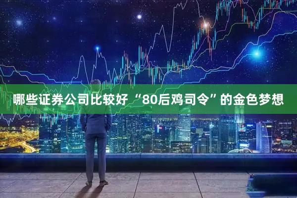 哪些证券公司比较好 “80后鸡司令”的金色梦想